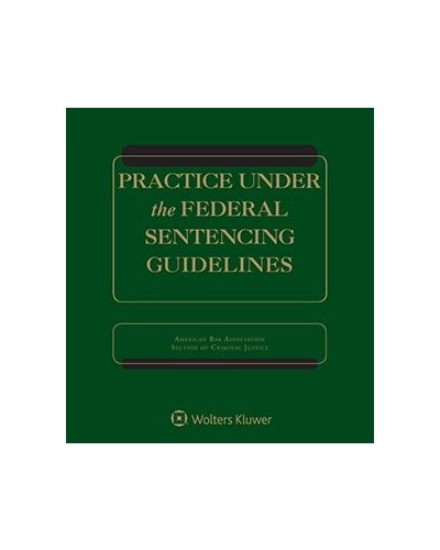 Practice Under the Federal Sentencing Guidelines, 6th Edition (1-year Online Subscription)