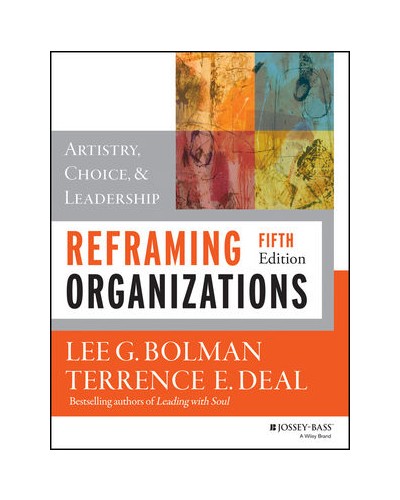 Reframing Organizations: Artistry, Choice, and Leadership, 5th Edition