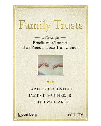 Family Trusts: A Guide for Beneficiaries, Trustees, Trust Protectors, and Trust Creators