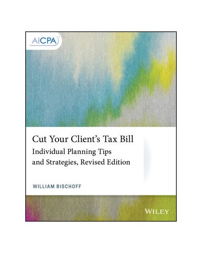 Cut Your Client's Tax Bill: Individual Planning Tips and Strategies, Revised Edition