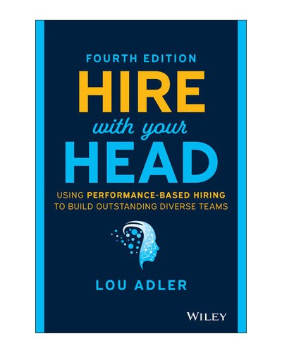 Hire With Your Head: Using Performance-Based Hiring to Build Outstanding Diverse Teams, 4th Edition