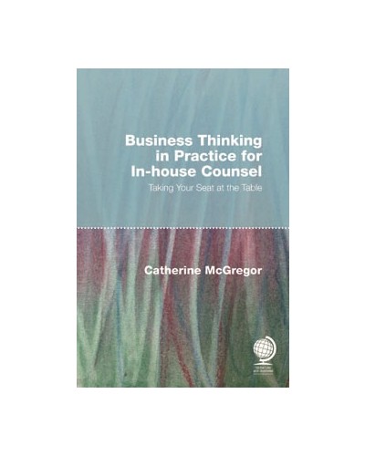 Business Thinking in Practice for In-House Counsel: Taking Your Seat at the Table