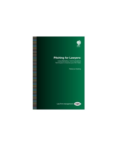 Pitching for Lawyers: Using Marketing Communications Techniques to Improve your Win Ratio
