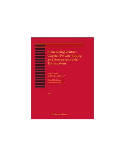 Structuring Venture Capital, Private Equity and Entrepreneurial Transactions, 2015 Edition