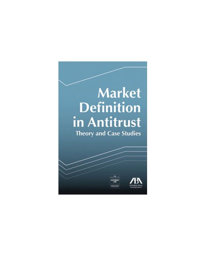 Market Definition in Antitrust Theory and Case Studies