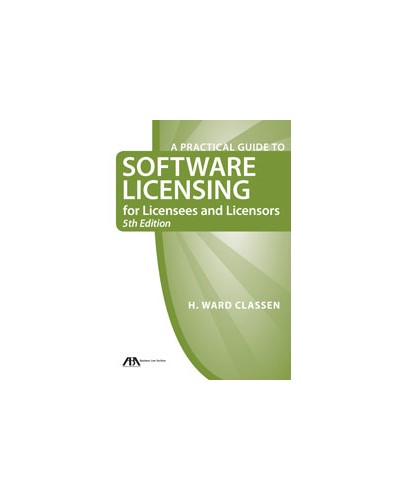 A Practical Guide to Software Licensing for Licensees and Licensors, 5th Edition