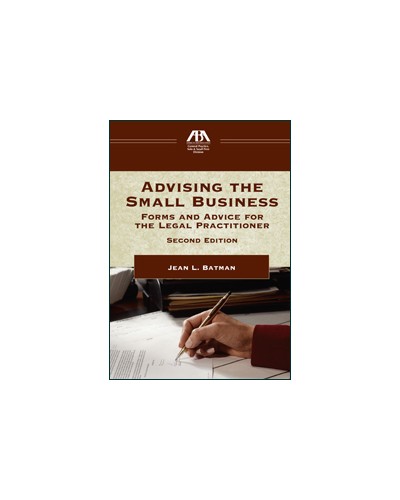 Advising the Small Business, Forms and Advice for the Legal Practitioner, 2nd Edition