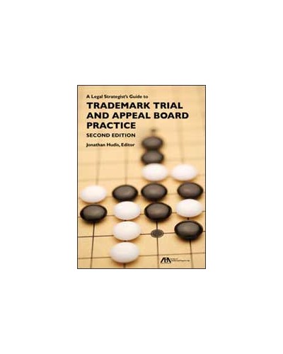 A Legal Strategist's Guide to Trademark Trial and Appeal Board Practice, 2nd Edition