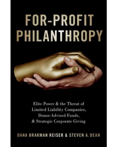 For-Profit Philanthropy: Elite Power and the Threat of Limited Liability Companies, Donor-Advised Funds, and Strategic Corporate Giving