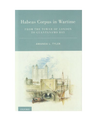 Habeas Corpus in Wartime: From the Tower of London to Guantanamo Bay
