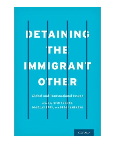 Detaining the Immigrant Other: Global and Transnational Issues