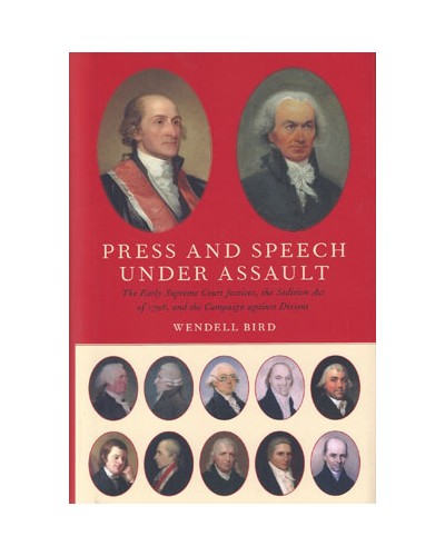 Press and Speech Under Assault: The Early Supreme Court Justices, the Sedition Act of 1798, and the Campaign Against Dissent