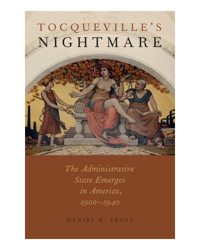 Tocqueville's Nightmare: The Administrative State Emerges in America, 1900-1940