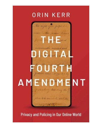 The Digital Fourth Amendment : Privacy and Policing in Our Online World
