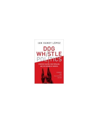Dog Whistle Politics: Strategic Racism, Fake Populism, and the Dividing of America Revised and Expanded