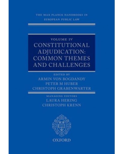 The Max Planck Handbooks in European Public Law, Volume IV: Constitutional Adjudication - Common Themes and Challenges