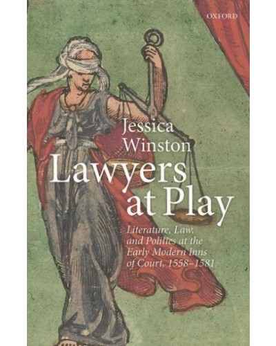 Lawyers at Play: Literature, Law, and Politics at the Early Modern Inns of Court, 1558-1581