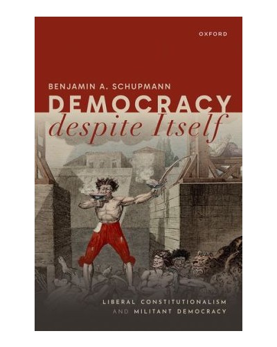 Democracy despite Itself: Liberal Constitutionalism and Militant Democracy