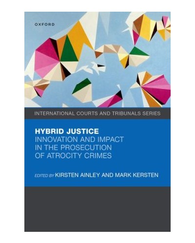 Hybrid Justice: Innovation and Impact in the Prosecution of Atrocity Crimes