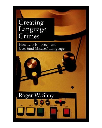 Creating Language Crimes: How Law Enforcement Uses (and Misuses) Language