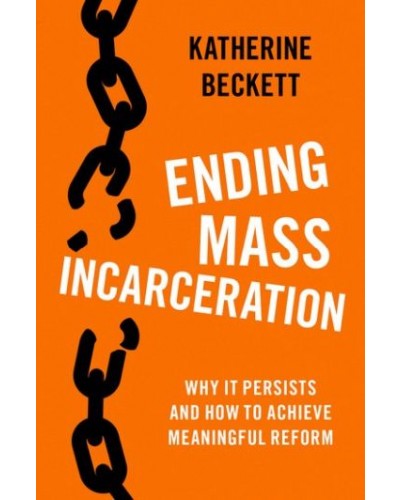 Ending Mass Incarceration: Why it Persists and How to Achieve Meaningful Reform