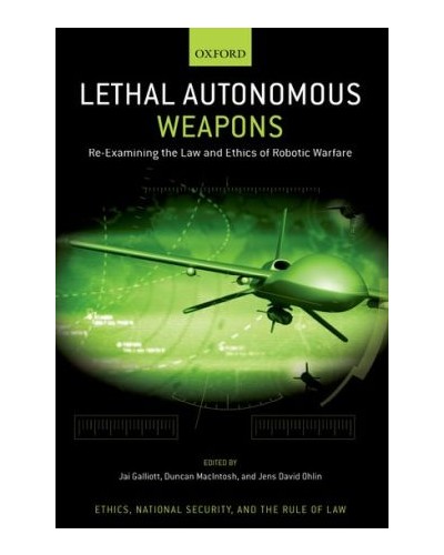Lethal Autonomous Weapons: Re-Examining the Law and Ethics of Robotic Warfare