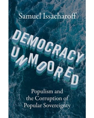 Democracy Unmoored: Populism and the Corruption of Popular Sovereignty