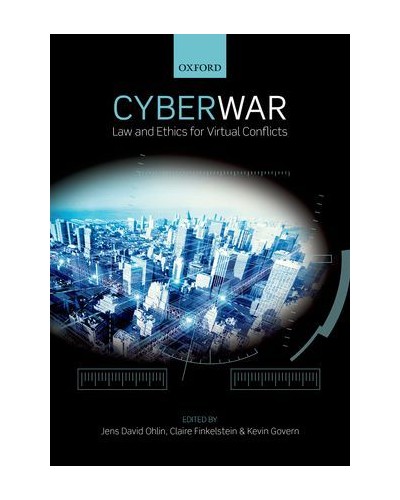 Cyber War: Law and Ethics for Virtual Conflicts