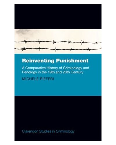 Reinventing Punishment: A Comparative History of Criminology and Penology in the 19th and 20th Century