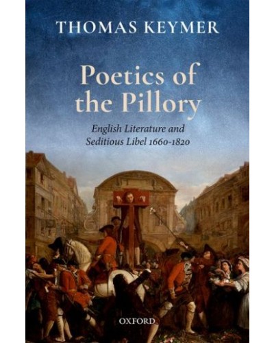 Poetics of the Pillory: English Literature and Seditious Libel, 1660-1820