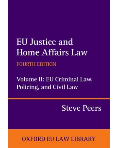 EU Justice and Home Affairs Law Volume 2: EU Criminal Law, Policing, and Civil Law 4th Edition