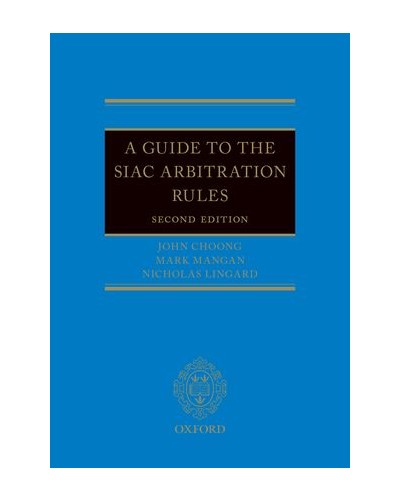 A Guide to the SIAC Arbitration Rules, 2nd Edition