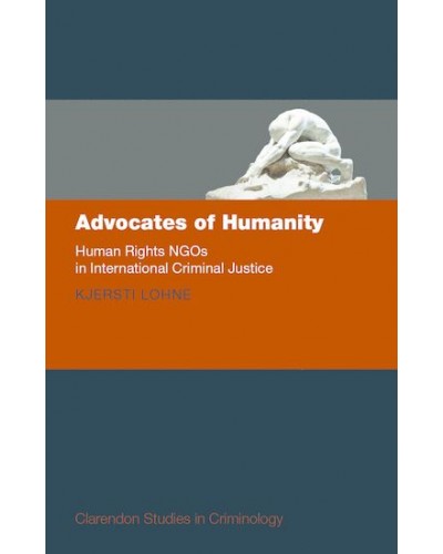 Advocates of Humanity: Human Rights NGOs in International Criminal Justice