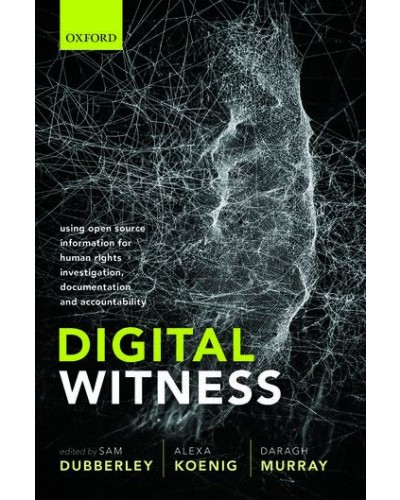 Digital Witness : Using Open Source Information for Human Rights Investigation, Documentation, and Accountability