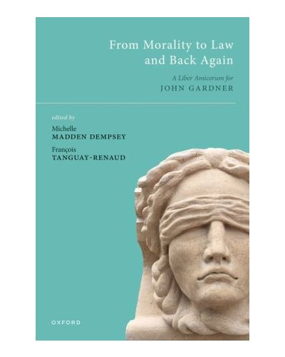 From Morality to Law and Back Again: Liber Amicorum for John Gardner