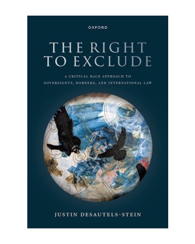 The Right to Exclude: A Critical Race Approach to International Law On Sovereignty, Borders, and the Rise of Postracial Xenophobia