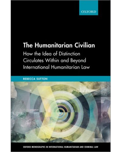 The Humanitarian Civilian: How the Idea of Distinction Circulates Within and Beyond International Humanitarian Law