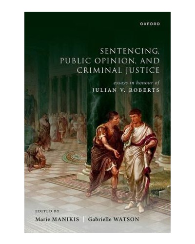 Sentencing, Public Opinion, and Criminal Justice: Essays in Honour of Julian V. Roberts