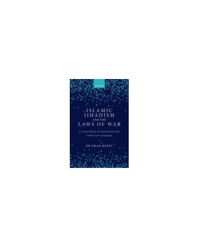 Islamic Jihadism and the Laws of War: A Conversation in International and Islamic Law Languages