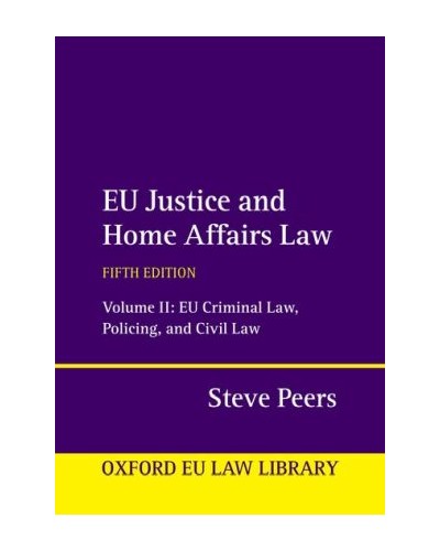 EU Justice and Home Affairs Law Volume 2: EU Criminal Law, Policing, and Civil Law 5th Edition