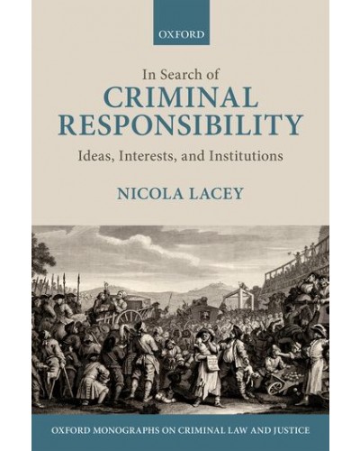 In Search of Criminal Responsibility: Ideas, Interests, and Institutions