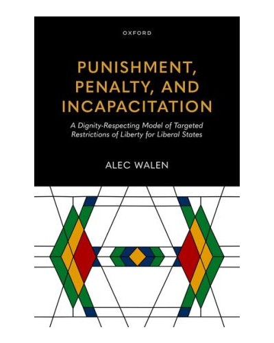 Punishment, Penalty, and Incapacitation: A Dignity-Respecting Model of Targeted Restrictions of Liberty for Liberal States