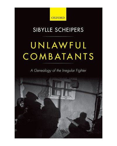 Unlawful Combatants: A Genealogy of the Irregular Fighter