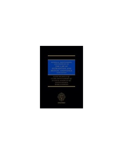 Nicholls, Montgomery, and Knowles on The Law of Extradition and Mutual Assistance, 3rd Edition