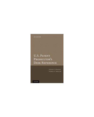 U.S. Patent Prosecutor's Desk Reference 2012 Edition, 2nd Edition