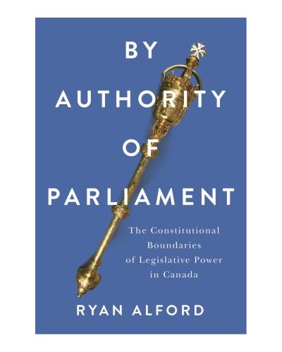 By Authority of Parliament: The Constitutional Boundaries of Legislative Power in Canada