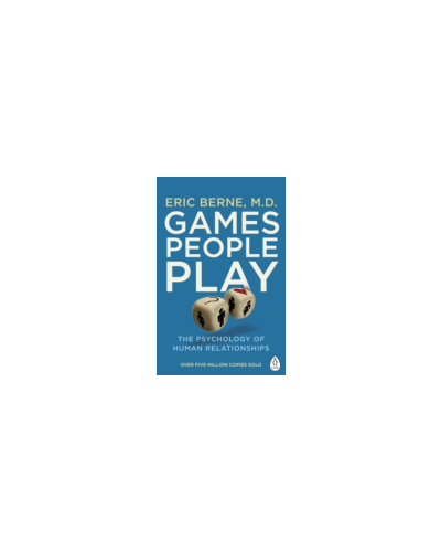 Games People Play : The Psychology of Human Relationships