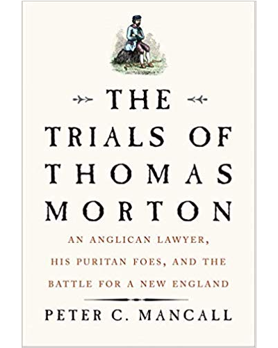 The Trials of Thomas Morton: An Anglican Lawyer, His Puritan Foes, and the Battle for a New England