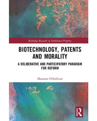 Biotechnology, Patents and Morality: A Deliberative and Participatory Paradigm for Reform