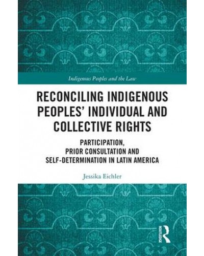 Reconciling Indigenous Peoples' Individual and Collective Rights: Participation, Prior Consultation and Self-Determination in Latin America